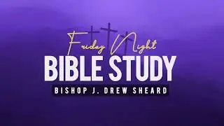 Friday Night Bible Study | Bishop J. Drew Sheard