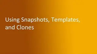 5.5 Using Snapshots, Templates, and Clones