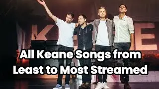 All Keane Songs Least to Most Plays (May 2025)