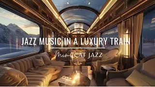 Relaxing Jazz Music in a Luxury Train 🚂 Smooth Piano Jazz for Study & Focus | Mimi Cat Jazz