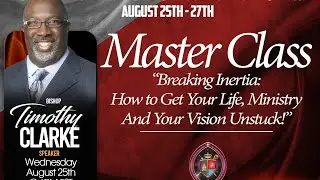 Master Class w/Bishop Timothy Clarke - Breaking Inertia: How to Get Unstuck...