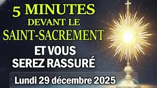 Cinq Minutes avec Jésus au Saint-Sacrement ( LUNDI 29 décembre 2025 ) 🏡ET VOUS SEREZ RASSURÉ
