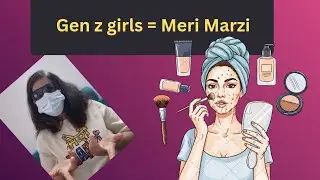Gen Z  Girls..क्या है आपकी मर्ज़ी????