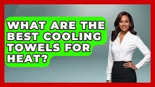 What Are The Best Cooling Towels For Heat? - Survival Skills for Everyone