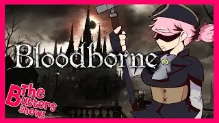 Bloodborne, The BEST Souls Game | The Butters Show Ep-6| FuchsiaButter