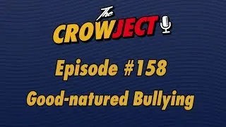 The Crowject | E158 | Good-natured Bullying