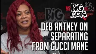 Deb Antney On Separating w/ Gucci Mane | Big Facts Clips