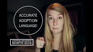 ACCURATE ADOPTION LANGUAGE // ADOPTION AWARENESS MONTH 2019 // EPISODE 1