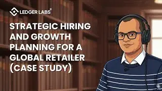 Strategic Hiring and Growth Planning for a Global Retailer (Case Study) #ledgerlabspodcast