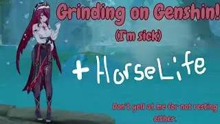 Genshin + Horse Life || I'm Sick