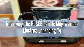 Reviewing the PUSEE Candle Mug Warmer Electric: Enhancing Your Beverage Experience