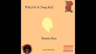 KUTYIRA KURE -WILL GEEZ FT (YUNG KID)