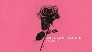 JOHND - We Almost Made It (Official Audio)