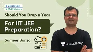 Should You Drop a Year for IIT JEE Preparation? | Math Matters | Sameer Bansal