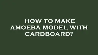 How to make amoeba model with cardboard?