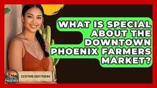 What Is Special About The Downtown Phoenix Farmers Market? - Everything About Phoenix