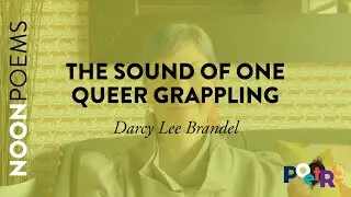 The Sound of One Queer Grappling by Darcy Lee Brandel | Noon Poems, Poetry Blast 2022