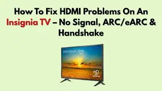 Как исправить проблемы с HDMI на телевизоре Insignia &ndash; отсутствие сигнала, ARC/eARC и установлени...