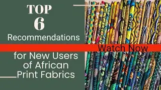 Top 6 Recommendations for New/Beginner Users of African Print Fabrics