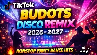 TIKTOK BUDOTS 2026-2027 🔥 DISCO REMIX 🔥 NONSTOP PARTY DANCE HITS 🔥