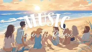 Chill Music Morning At The Beach With Your Friend - Time To Relax Music