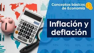 Inflaci&oacute;n y deflaci&oacute;n - Causas y consecuencias | Conceptos b&aacute;sicos de econom&iacute;a