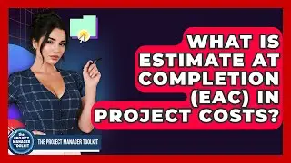 What Is Estimate At Completion (EAC) In Project Costs? - The Project Manager Toolkit