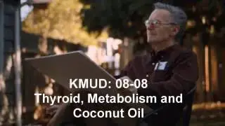 Ray Peat KMUD 8-18-08 Thyroid, Metabolism and Coconut Oil Full Interview