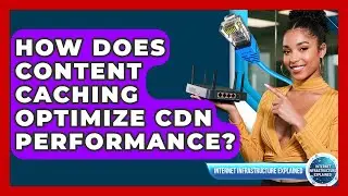 How Does Content Caching Optimize CDN Performance? - Internet Infrastructure Explained