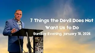 Pastor Scott Anderson: 7 Things The Devil Does Not Want Us to Do 1/18/26 Sunday PM Service