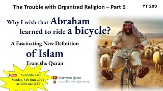 YT200 Why I wish that Abraham learned to ride a bicycle? A New Definition of Islam from the Quran?