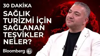30 Dakika - Sağlık Turizmi İçin Sağlanan Teşvikler Neler? | 13 Eylül 2024