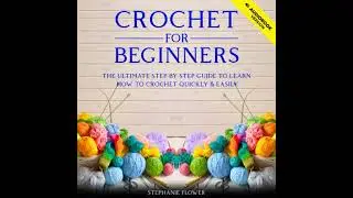 Crochet For Beginners: The ultimate step by step guide to learn how to crochet quickly and easily
