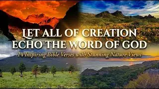 Let All of Creation Echo the Word of God. 14 Inspiring Bible Verses with Stunning Nature Views!