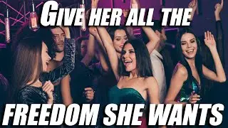 Why Men Should Let Women Do Whatever They Want | Dating Wisdom Vol. XII