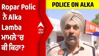 Ropar Police ਨੇ Alka Lamba ਮਾਮਲੇ 'ਚ ਕੀ ਕਿਹਾ? | Alka Lamba to appear before Punjab Police