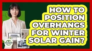 How To Position Overhangs For Winter Solar Gain?