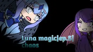 Luna magic|ep.5|Chaos