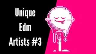 Unique Edm Artists #3