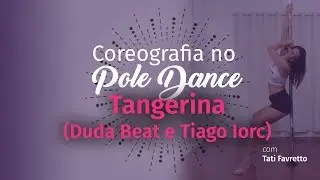 Coreografia no Pole Dance - Tangerina (Tiago Iorc e Duda Beat) - Tati Favretto