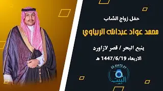 حفل زواج الشاب محمد عواد عبدالله الربياوي 19 / 6 / 1447 هــ ينبع
