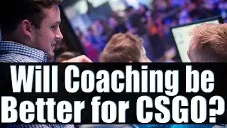 Will coaching be better or worse for Pro CSGO?