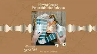 Episode 192: How to Create Beautiful Color Palettes - The Professional Creative Podcast