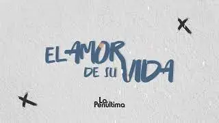 La Pen&uacute;ltima - El Amor De Su Vida