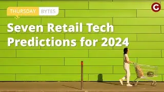 Thursday Bytes | Seven Retail Tech Predictions for 2024