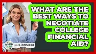 What Are The Best Ways To Negotiate College Financial Aid? - College Admissions Insider