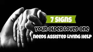 7 Signs Your Older Loved One needs Assisted Living Help