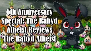 6th Anniversary Special: The Rabyd Atheist Reviews the Rabyd Atheist