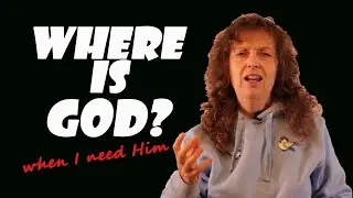 Where is God when I need Him?