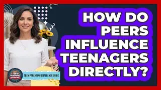 How Do Peers Influence Teenagers Directly?